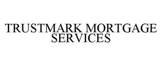 TRUSTMARK MORTGAGE SERVICES