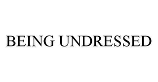 BEING UNDRESSED