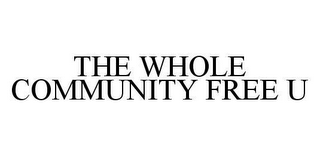 THE WHOLE COMMUNITY FREE U