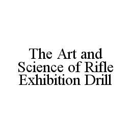 THE ART AND SCIENCE OF RIFLE EXHIBITION DRILL