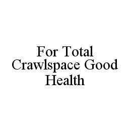 FOR TOTAL CRAWLSPACE GOOD HEALTH