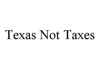 TEXAS NOT TAXES