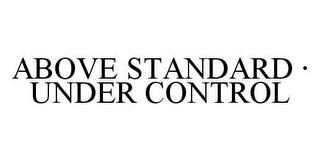 ABOVE STANDARD · UNDER CONTROL