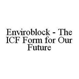 ENVIROBLOCK - THE ICF FORM FOR OUR FUTURE