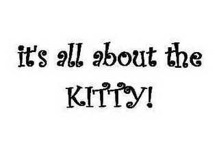 IT'S ALL ABOUT THE KITTY!