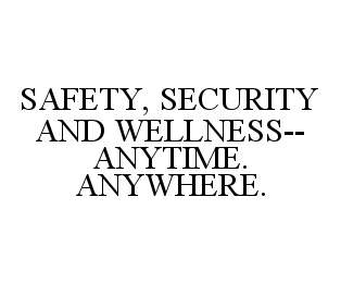 SAFETY, SECURITY AND WELLNESS--ANYTIME.  ANYWHERE.