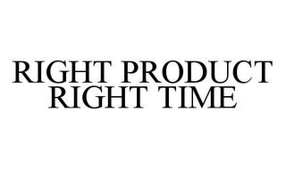 RIGHT PRODUCT RIGHT TIME