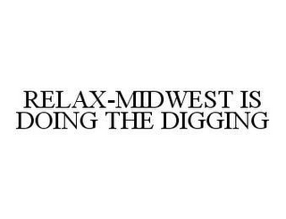 RELAX-MIDWEST IS DOING THE DIGGING