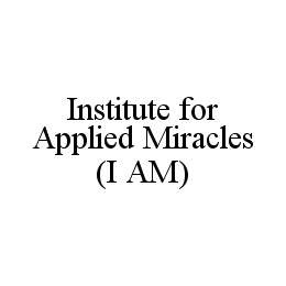 INSTITUTE FOR APPLIED MIRACLES (I AM)