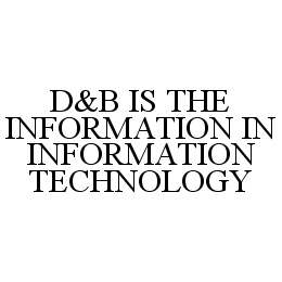 D&B IS THE INFORMATION IN INFORMATION TECHNOLOGY