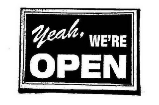 YEAH, WE'RE OPEN