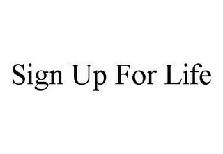 SIGN UP FOR LIFE