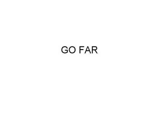 GO FAR