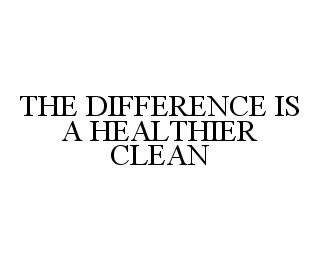 THE DIFFERENCE IS A HEALTHIER CLEAN