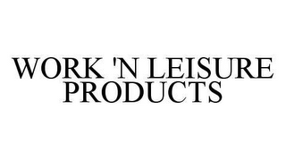 WORK 'N LEISURE PRODUCTS