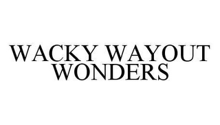 WACKY WAYOUT WONDERS