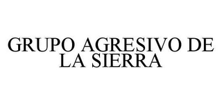 GRUPO AGRESIVO DE LA SIERRA