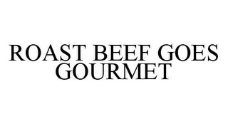 ROAST BEEF GOES GOURMET