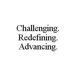 CHALLENGING. REDEFINING. ADVANCING.