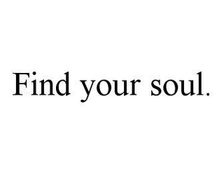 FIND YOUR SOUL.