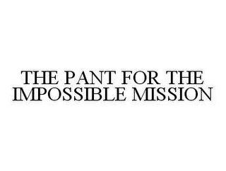 THE PANT FOR THE IMPOSSIBLE MISSION