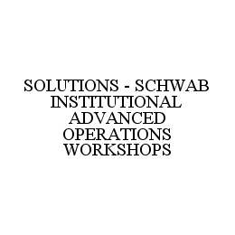 SOLUTIONS - SCHWAB INSTITUTIONAL ADVANCED OPERATIONS WORKSHOPS