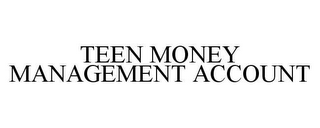 TEEN MONEY MANAGEMENT ACCOUNT