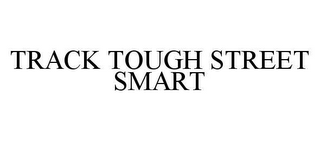 TRACK TOUGH STREET SMART