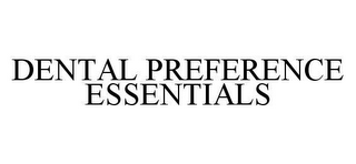 DENTAL PREFERENCE ESSENTIALS