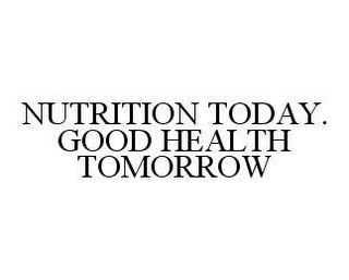 NUTRITION TODAY. GOOD HEALTH TOMORROW