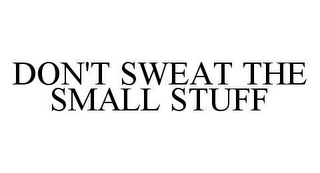 DON'T SWEAT THE SMALL STUFF