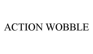 ACTION WOBBLE