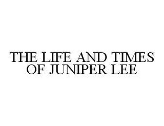 THE LIFE AND TIMES OF JUNIPER LEE