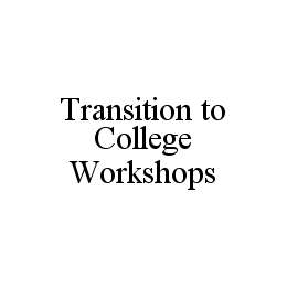 TRANSITION TO COLLEGE WORKSHOPS