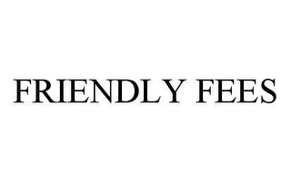 FRIENDLY FEES