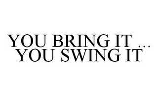 YOU BRING IT ... YOU SWING IT