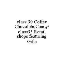 CLASS 30 COFFEE CHOCOLATE,CANDY/ CLASS35 RETAIL SHOPS FEATURING GIFTS