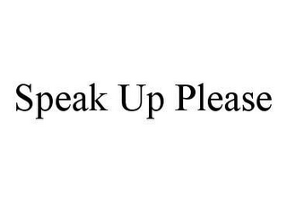 SPEAK UP PLEASE