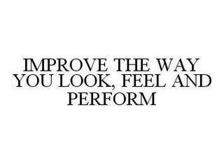 IMPROVE THE WAY YOU LOOK, FEEL AND PERFORM