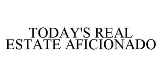 TODAY'S REAL ESTATE AFICIONADO