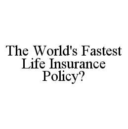 THE WORLD'S FASTEST LIFE INSURANCE POLICY?