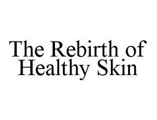 THE REBIRTH OF HEALTHY SKIN