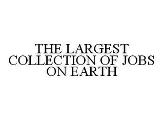 THE LARGEST COLLECTION OF JOBS ON EARTH