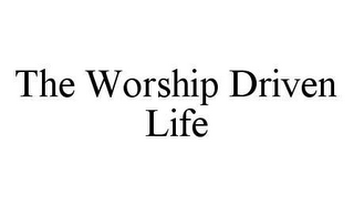 THE WORSHIP DRIVEN LIFE