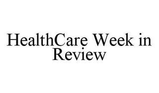 HEALTHCARE WEEK IN REVIEW