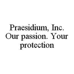 PRAESIDIUM, INC. OUR PASSION. YOUR PROTECTION