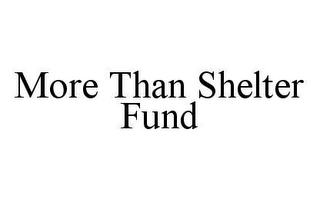 MORE THAN SHELTER FUND