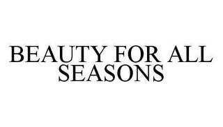 BEAUTY FOR ALL SEASONS