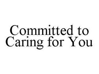 COMMITTED TO CARING FOR YOU