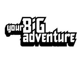 YOUR BIG ADVENTURE